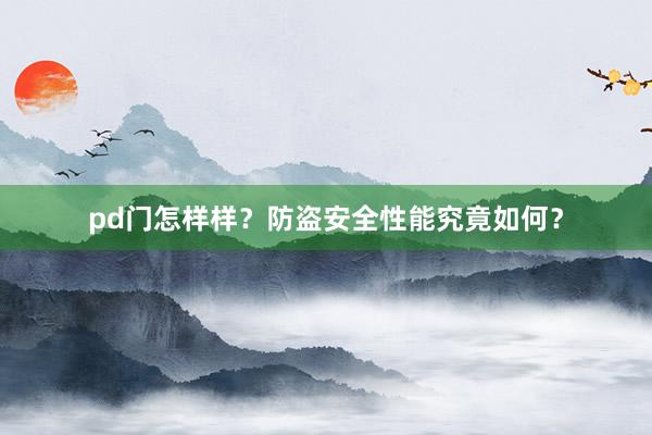 pd门怎样样？防盗安全性能究竟如何？